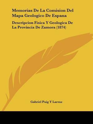 Memorias De La Comision Del Mapa Geologico De Espana: Descripcion Fisica Y Geologica De La Provincia De Zamora (1874) on Paperback by Gabriel Puig y Larraz