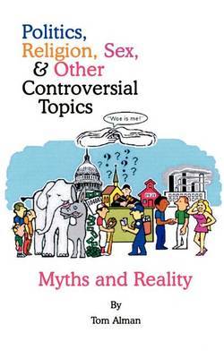 Politics, Religion, Sex, and Other Controversial Topics by Tom Alman