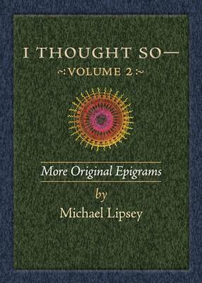 I Thought So: Volume 2: More Original Epigrams by Michael Lipsey image