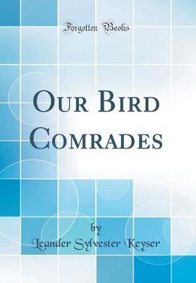 Our Bird Comrades (Classic Reprint) by Leander Sylvester Keyser image