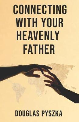 Connecting with Your Heavenly Father by Douglas Pyszka image