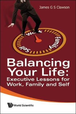 Balancing Your Life: Executive Lessons For Work, Family And Self by James G.S. Clawson image