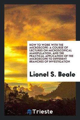 How to Work with the Microscope by Lionel S. Beale image