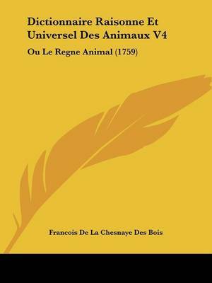 Dictionnaire Raisonne Et Universel Des Animaux V4: Ou Le Regne Animal (1759) by Francois De La Chesnaye Des Bois image