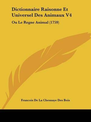 Dictionnaire Raisonne Et Universel Des Animaux V4: Ou Le Regne Animal (1759) on Paperback by Francois De La Chesnaye Des Bois