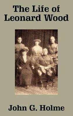 The Life of Leonard Wood by John G Holme image