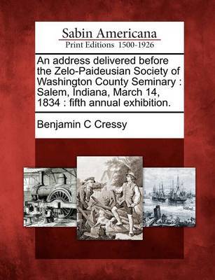 An Address Delivered Before the Zelo-Paideusian Society of Washington County Seminary by Benjamin C Cressy image