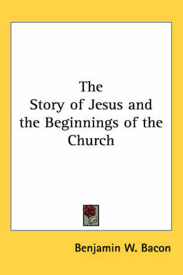 The Story of Jesus and the Beginnings of the Church by Benjamin W. Bacon image