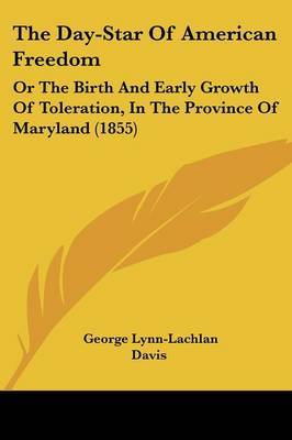 The Day-Star Of American Freedom: Or The Birth And Early Growth Of Toleration, In The Province Of Maryland (1855) by George Lynn-Lachlan Davis image