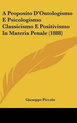 A Proposito D'Ontologismo E Psicologismo Classicismo E Positivismo in Materia Penale (1888) by Giuseppe Piccolo image