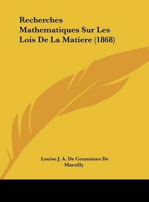 Recherches Mathematiques Sur Les Lois de La Matiere (1868) on Hardback by Louise J a De Commines De Marsilly