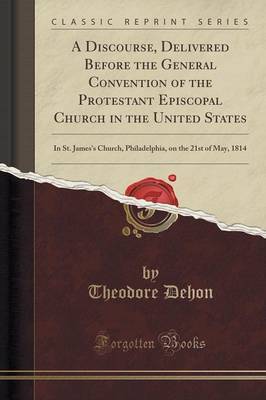 A Discourse, Delivered Before the General Convention of the Protestant Episcopal Church in the United States by Theodore Dehon