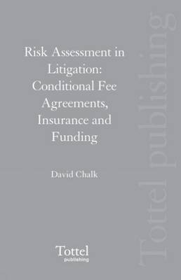 Risk Assessment in Litigation: Conditional Fee Agreements, Insurance and Funding by David Chalk image