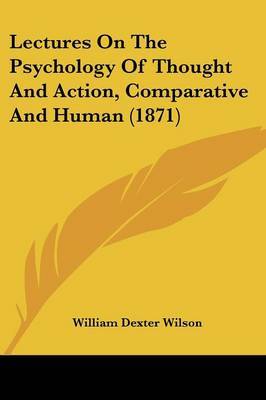 Lectures On The Psychology Of Thought And Action, Comparative And Human (1871) by William Dexter Wilson image