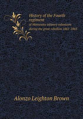 History of the Fourth Regiment of Minnesota Infantry Volunteers During the Great Rebellion 1861-1865 by Alonzo Leighton Brown image