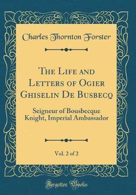 The Life and Letters of Ogier Ghiselin de Busbecq, Vol. 2 of 2 by Charles Thornton Forster image