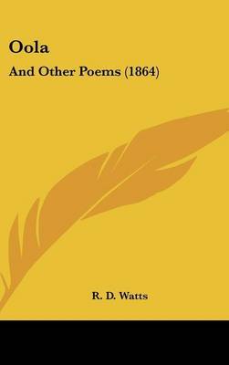 Oola: And Other Poems (1864) on Hardback by R D Watts