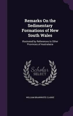 Remarks on the Sedimentary Formations of New South Wales on Hardback by William Branwhite Clarke