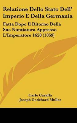 Relatione Dello Stato Dell' Imperio E Della Germania: Fatta Dopo Il Ritorno Della Sua Nuntiatura Appresso L'Imperatore 1628 (1859) by Carlo Caraffa image
