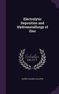 Electrolytic Deposition and Hydrometallurgy of Zinc on Hardback by Oliver Caldwell Ralston