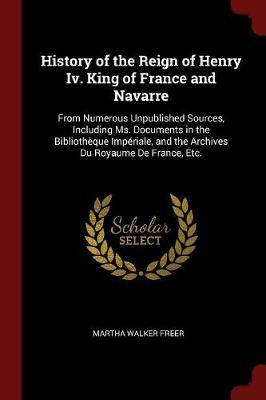 History of the Reign of Henry IV. King of France and Navarre by Martha Walker Freer image