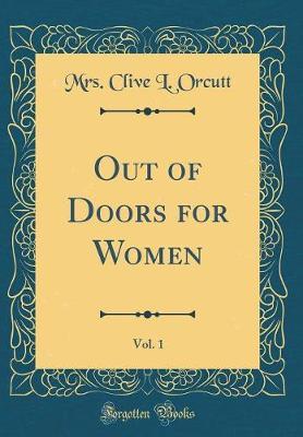 Out of Doors for Women, Vol. 1 (Classic Reprint) by Mrs Clive L Orcutt image