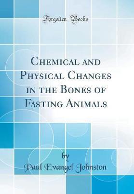 Chemical and Physical Changes in the Bones of Fasting Animals (Classic Reprint) by Paul Evangel Johnston image