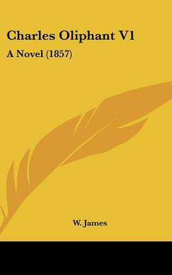 Charles Oliphant V1: A Novel (1857) by W James image