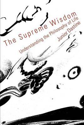 The Supreme Wisdom: Understanding the Philosophy of Life by Junior Dastine image