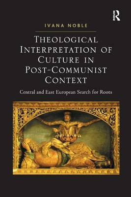 Theological Interpretation of Culture in Post-Communist Context on Hardback by Ivana Noble