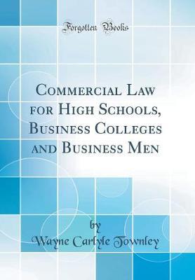 Commercial Law for High Schools, Business Colleges and Business Men (Classic Reprint) by Wayne Carlyle Townley image