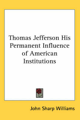 Thomas Jefferson His Permanent Influence of American Institutions by John Sharp Williams image