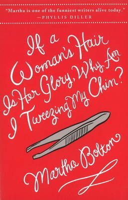 If a Woman's Hair is Her Glory, Why am I Tweezing My Chin? by Martha Bolton image