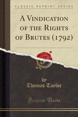 A Vindication of the Rights of Brutes (1792) (Classic Reprint) by Thomas Taylor image