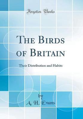 The Birds of Britain Their Distribution and Habits (Classic Reprint) by A. H. Evans image