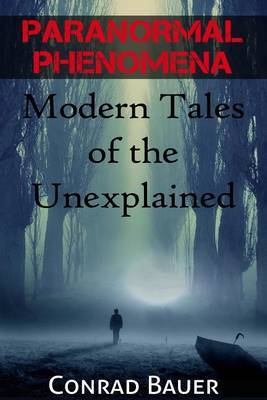 Paranormal Phenomena: Modern Tales of the Unexplained by Conrad Bauer image