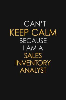 I Can't Keep Calm Because I Am A Sales Inventory Analyst image