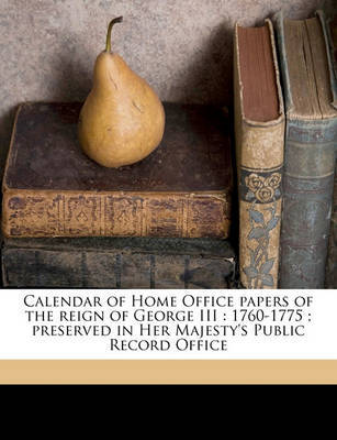 Calendar of Home Office Papers of the Reign of George III: 1760-1775; Preserved in Her Majesty's Public Record Office on Paperback by Joseph Redington