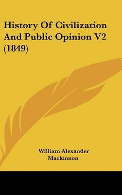 History of Civilization and Public Opinion V2 (1849) on Hardback by William Alexander MacKinnon