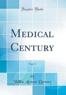 Medical Century, Vol. 5 (Classic Reprint) by Willis Alonzo Dewey image