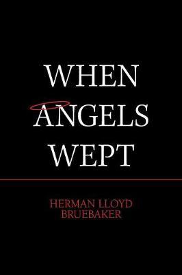 When Angels Wept by Herman Lloyd Bruebaker image
