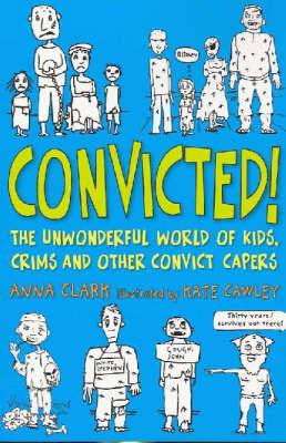 Convicted!: The Unwonderful World of Kids, Crims and Other Convict Capers on Paperback by Anna Clark