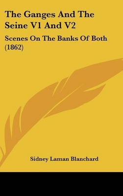 The Ganges and the Seine V1 and V2: Scenes on the Banks of Both (1862) on Hardback by Sidney Laman Blanchard