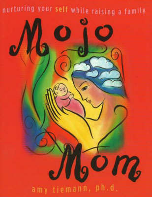 Mojo Mom: Nurturing Your Self While Raising a Family by Amy Tiemann image