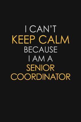 I Can't Keep Calm Because I Am A Senior Coordinator by Blue Stone Publishers image