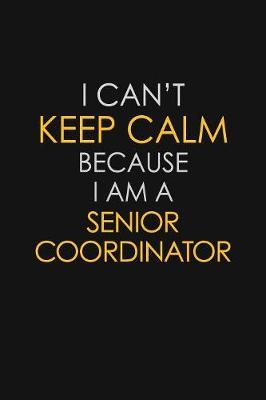 I Can't Keep Calm Because I Am A Senior Coordinator image