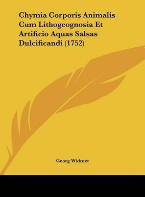 Chymia Corporis Animalis Cum Lithogeognosia Et Artificio Aquas Salsas Dulcificandi (1752) by Georg Widmer image