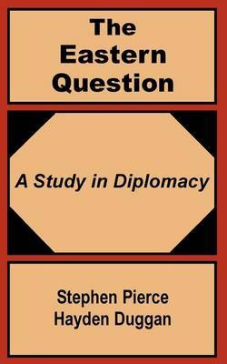 The Eastern Question: A Study in Diplomacy by Stephen Pierce Hayden-Duggan image