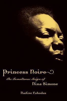 Princess Noire: The Tumultuous Reign of Nina Simone by Nadine Cohodas image