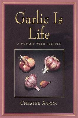 Garlic is Life: A Memoir with Recipes by Chester Aaron image